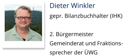 Dieter Winkler gepr. Bilanzbuchhalter (IHK)  2. Bürgermeister Gemeinderat und Fraktions- sprecher der ÜWG
